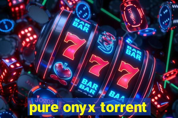 pure onyx torrent